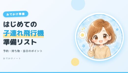 【子連れ飛行機】はじめてでも安心な準備リスト｜予約から当日までのポイント