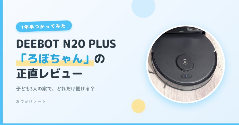 DEEBOT N20 PLUS（ろぼちゃん）1年半の正直レビュー｜おでかけノート