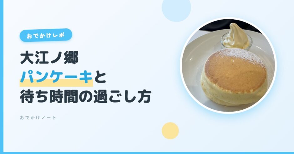 大江ノ郷自然牧場のパンケーキと待ち時間の過ごし方